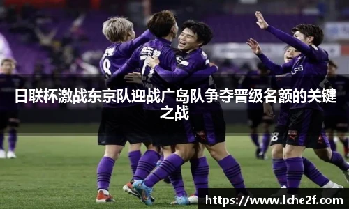 日联杯激战东京队迎战广岛队争夺晋级名额的关键之战