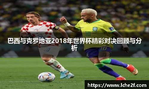 巴西与克罗地亚2018年世界杯精彩对决回顾与分析