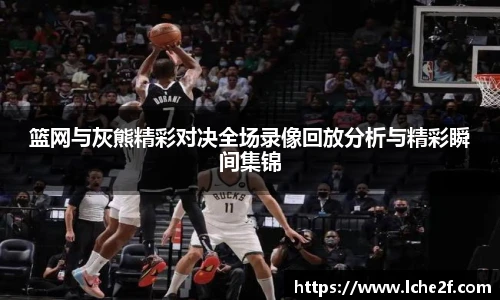 篮网与灰熊精彩对决全场录像回放分析与精彩瞬间集锦